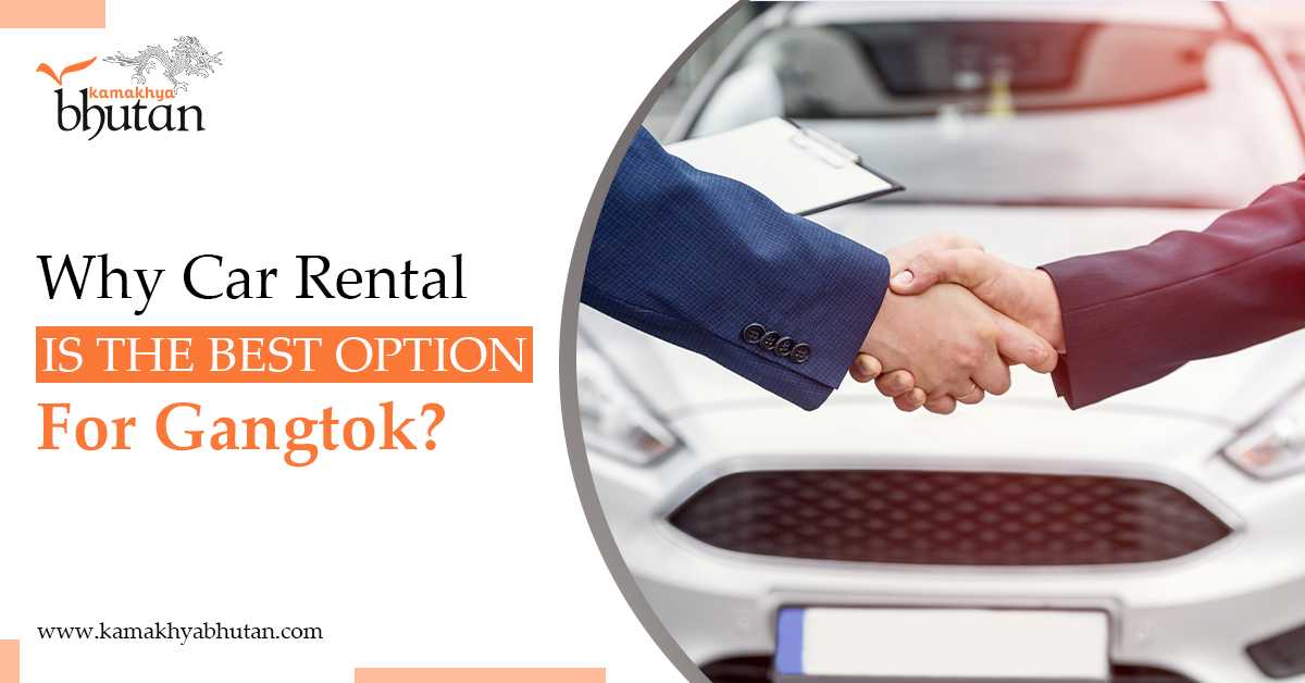 Why Car Rental Is The Best Option For Gangtok?